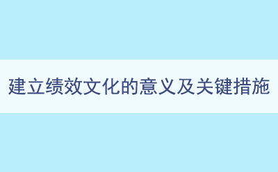 建立绩效文化的意义及关键措施