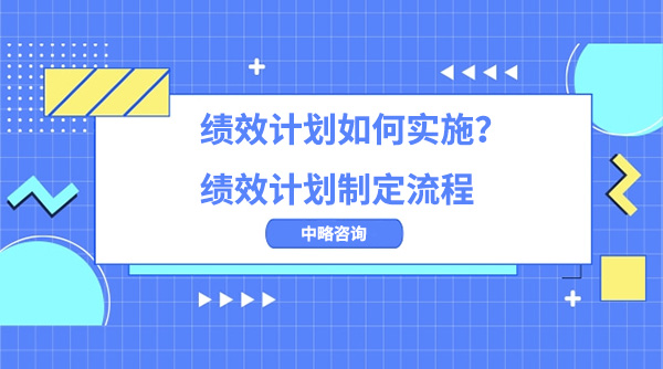 绩效计划如何实施？绩效计划制定流程