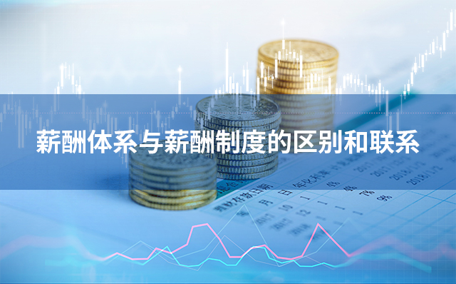 薪酬体系与薪酬制度的区别和联系