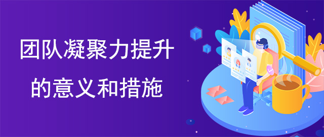 团队凝聚力提升的意义和措施