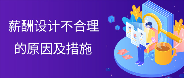 薪酬设计不合理的原因及措施
