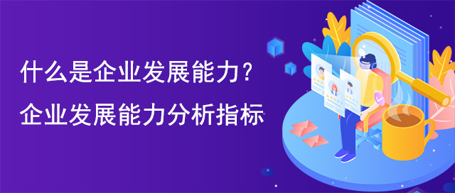 什么是企业发展能力？企业发展能力分析指标